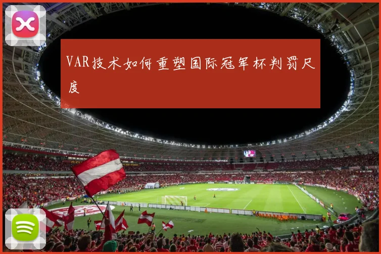 VAR技术如何重塑国际冠军杯判罚尺度