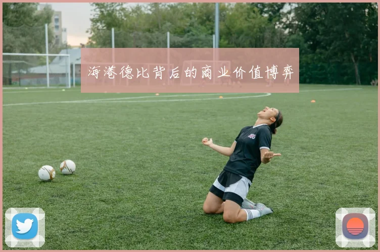 海港德比背后的商业价值博弈
