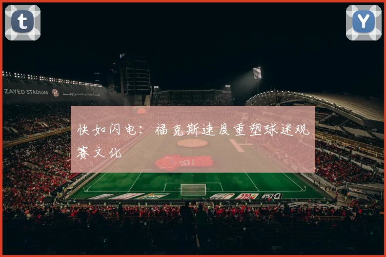 快如闪电：福克斯速度重塑球迷观赛文化