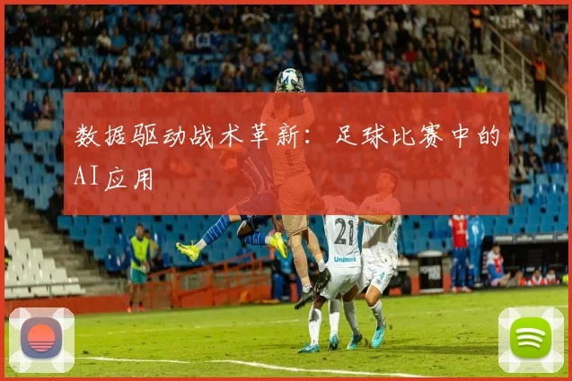 数据驱动战术革新：足球比赛中的AI应用