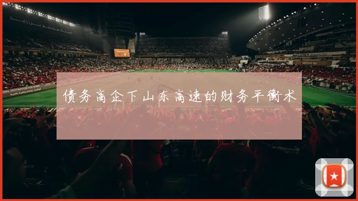 债务高企下山东高速的财务平衡术