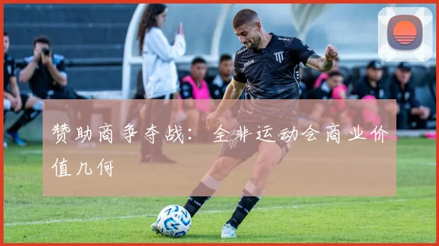 赞助商争夺战：全非运动会商业价值几何